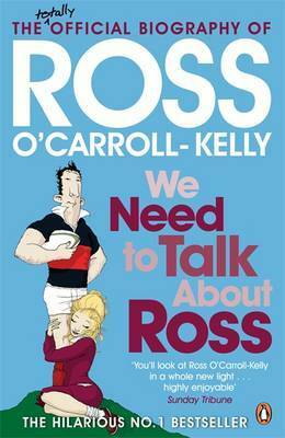 We Need To Talk About Ross: A True History Of The Ocarroll Kelly Gang by Paul Howard, Ross O'Carroll-Kelly
