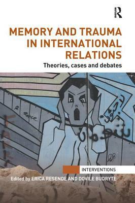Memory and Trauma in International Relations: Theories, Cases and Debates by 