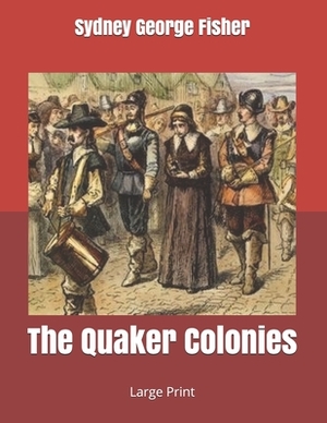 The Quaker Colonies: Large Print by Sydney George Fisher