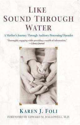 Like Sound Through Water: A Mother's Journey Through Auditory Processing Disorder by Karen J. Foli