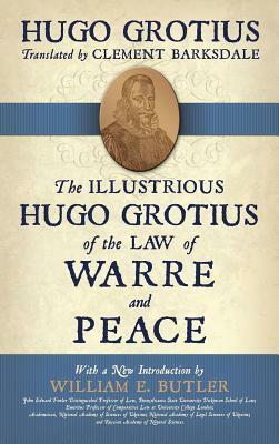 The Illustrious Hugo Grotius of the Law of Warre and Peace by Hugo Grotius