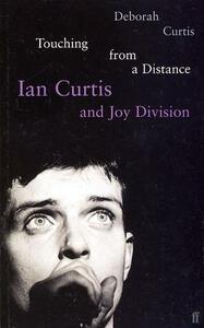 Touching from a Distance: Ian Curtis and Joy Division by Deborah Curtis