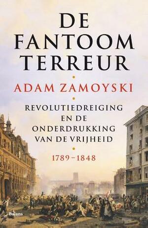 De Fantoomterreur.Revolutiedreiging en de onderdrukking van de vrijheid 1789 - 1848 by Adam Zamoyski