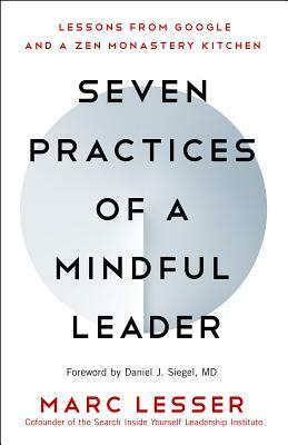 Seven Practices of a Mindful Leader: Lessons from Google and a Zen Monastery Kitchen by Marc Lesser