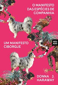 Um Manifesto Ciborgue | O Manifesto das Espécies de Companhia by Donna J. Haraway