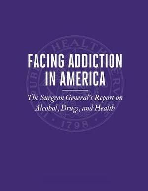 Facing Addiction in America: The Surgeon General's Report on Alcohol, Drugs, and Health by U. S. Department of Heal Human Services, Office of the Surgeon General