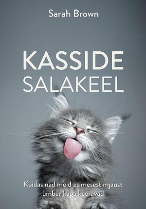 Kasside salakeel: kuidas nad meid esimesest mjäust ümber käpa keeravad by Sarah Brown