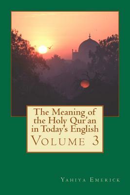 The Meaning of the Holy Qur'an in Today's English: Volume 3 by Yahiya Emerick