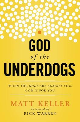 God of the Underdogs: When the Odds Are Against You, God Is for You by Matt Keller