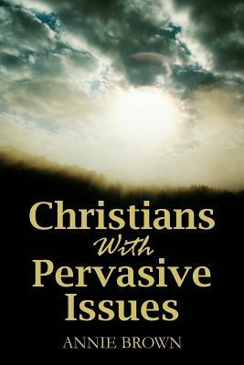 Christians with Pervasive Issues by Annie Brown