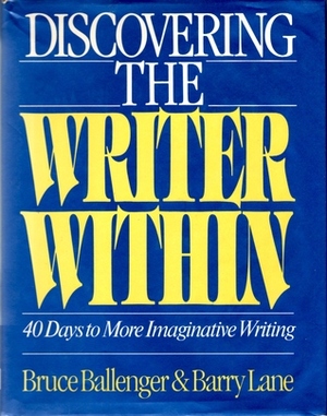 Discovering The Writer Within: 40 Days To More Imaginative Writing by Bruce Ballenger, Barry Lane