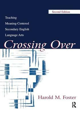 Crossing Over: Teaching Meaning-Centered Secondary English Language Arts by Harold M. Foster