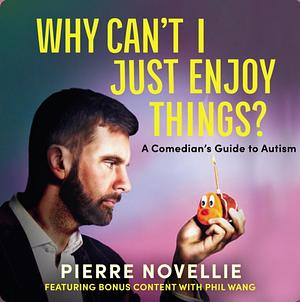 Why Can't I Just Enjoy Things?: A Neurodivergent Guy in a Neurotypical World by Pierre Novellie