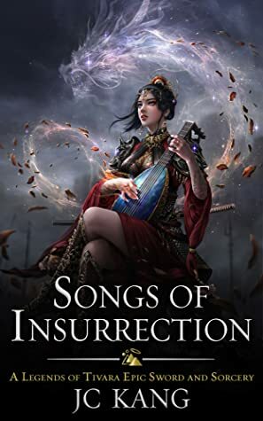 Songs of Insurrection: A Legend of Tivara Story by J.C. Kang