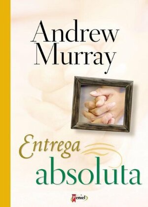 Entrega Absoluta/ Absolute Surrender by Andrew Murray