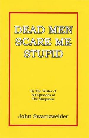 Dead Men Scare Me Stupid by John Swartzwelder