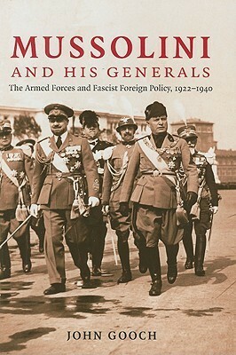 Mussolini and His Generals: The Armed Forces and Fascist Foreign Policy, 1922-1940 by John Gooch