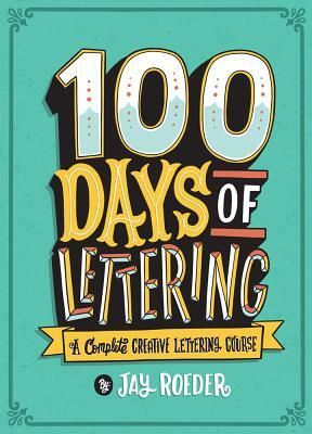 100 Days of Lettering: A Complete Creative Lettering Course by Jay Roeder