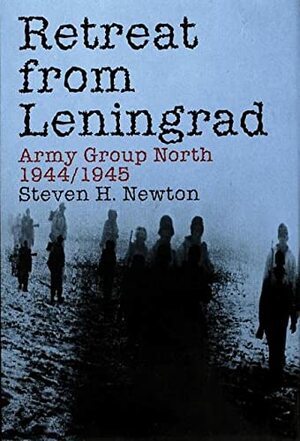 Retreat from Leningrad: Army Group North 1944/1945 by Steven H. Newton, Robert Biondi