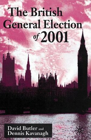 The British General Election Of 2001 by David Edgeworth Butler, Dennis Kavanagh