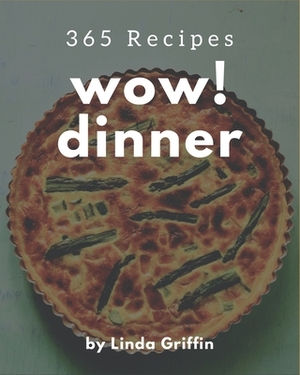 Wow! 365 Dinner Recipes: The Dinner Cookbook for All Things Sweet and Wonderful! by Linda Griffin