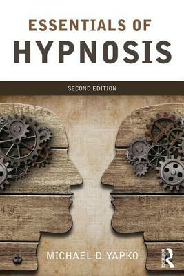 Essentials of Hypnosis by Michael D. Yapko