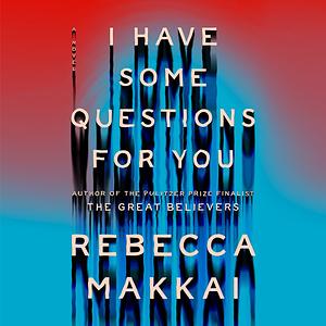 I Have Some Questions For You by Rebecca Makkai