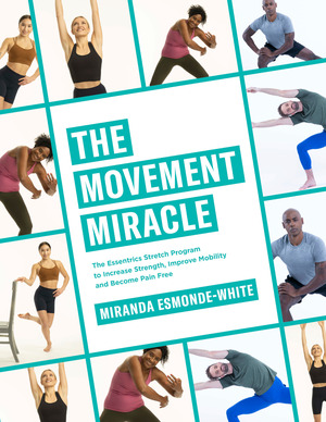 The Movement Miracle: The Essentrics Stretch Program to Increase Strength, Improve Mobility and Become Pain Free by Miranda Esmonde-White