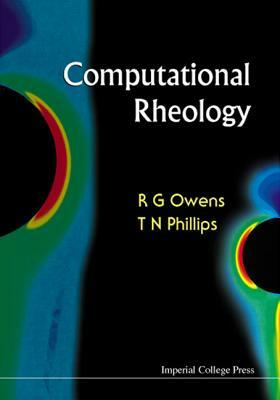 Computational Rheology by Timothy N. Phillips, Robert G. Owens