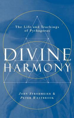 Divine Harmony: The Life and Teachings of Pythagoras by Peter Westbrook, John Strohmeier