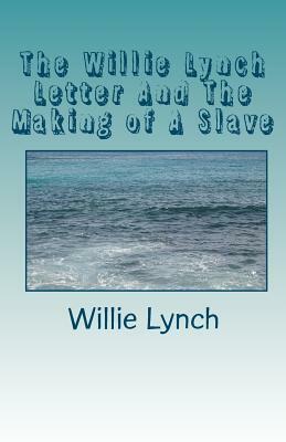 The Willie Lynch Letter And The Making of A Slave by Willie Lynch