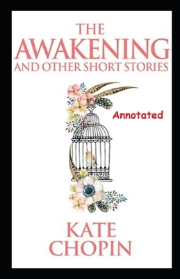 The Awakening Other Short Stories Annotated by Kate Chopin