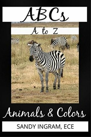 ABCs, Animals, and Colors for Preschoolers: Alphabet Animal Book and Numbers by C. Ingram