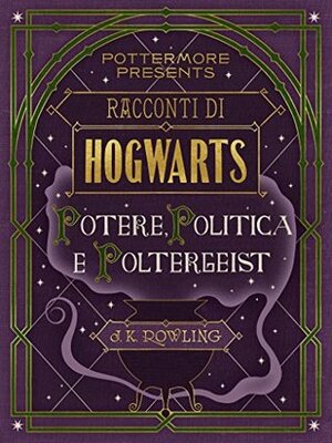 Racconti di Hogwarts: potere, politica e poltergeist by J.K. Rowling