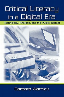 Critical Literacy in A Digital Era: Technology, Rhetoric, and the Public interest by Barbara Warnick