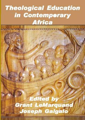 Theological Education in Contemporary Africa by Joseph D. Galgalo, Grant Lemarquand