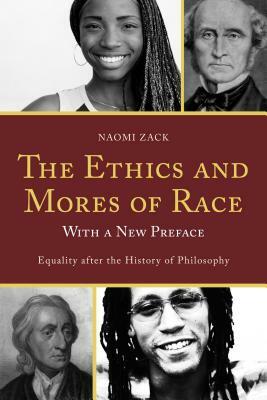 The Ethics and Mores of Race: Equality After the History of Philosophy, with a New Preface by Naomi Zack