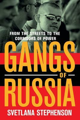 Gangs of Russia: From the Streets to the Corridors of Power by Svetlana Stephenson