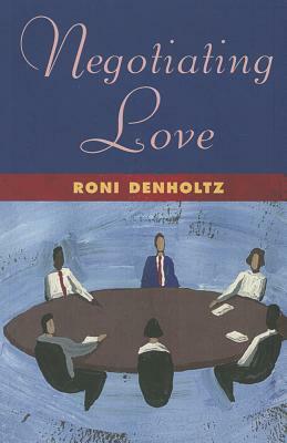 Negotiating Love by Roni Denholtz