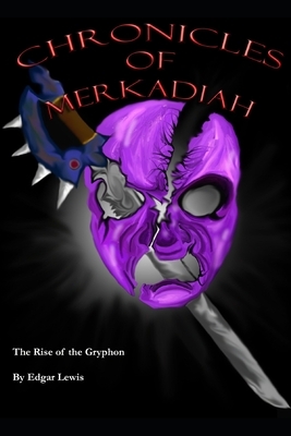 The Chronicles of Merkadiah: The Rise of the Gryphon by Edgar Lewis