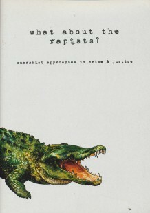 What about the rapists? Anarchist approaches to crime & justice by Dysophia