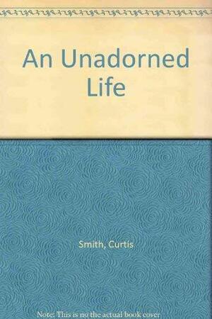 An Unadorned Life by Curtis Smith