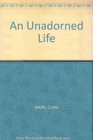 An Unadorned Life by Curtis Smith