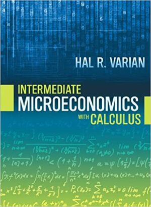 Intermediate Microeconomics with Calculus: A Modern Approach by Hal R. Varian