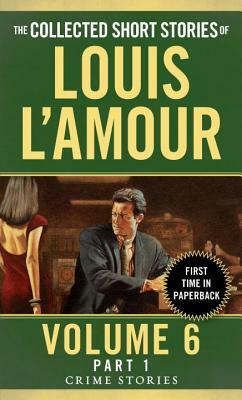 The Collected Short Stories of Louis l'Amour, Volume 6, Part 1: Crime Stories by Louis L'Amour