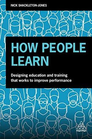 How People Learn: Designing Education and Training that Works to Improve Performance by Nick Shackleton-jones, Roger Schank