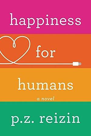 Happiness for Humans: A Novel by P.Z. Reizin, P.Z. Reizin