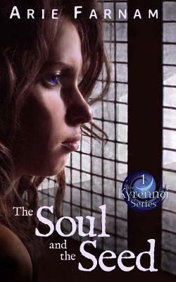 The Soul and the Seed: The Kyrennei Series Book One by Arie Farnam