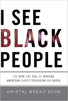 I See Black People: The Rise and Fall of African American-Owned Television and Radio by Kristal Brent Zook