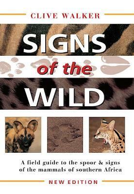 Signs of the Wild: A Field Guide to the Spoor & Signs of the Mammals of Southern Africa by Clive Walker